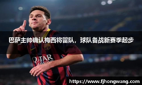 巴萨主帅确认梅西将留队，球队备战新赛季起步