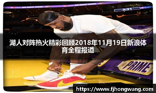 湖人对阵热火精彩回顾2018年11月19日新浪体育全程报道