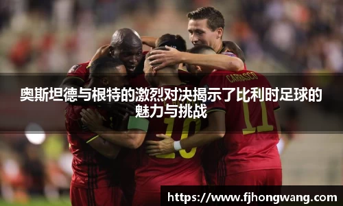 奥斯坦德与根特的激烈对决揭示了比利时足球的魅力与挑战