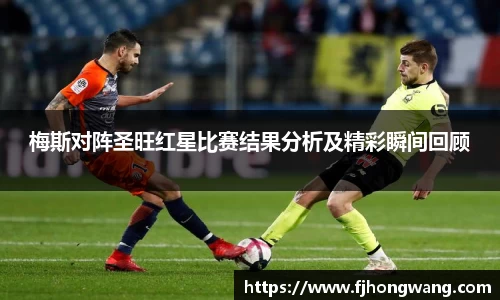 梅斯对阵圣旺红星比赛结果分析及精彩瞬间回顾