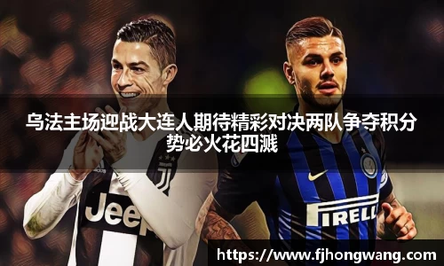 乌法主场迎战大连人期待精彩对决两队争夺积分势必火花四溅