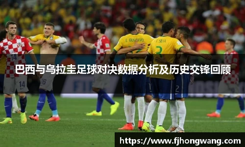 巴西与乌拉圭足球对决数据分析及历史交锋回顾