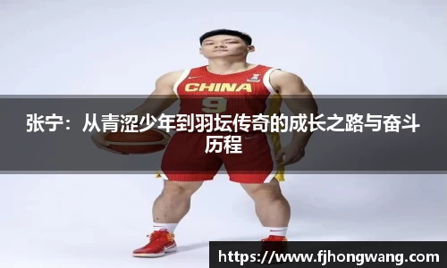 张宁：从青涩少年到羽坛传奇的成长之路与奋斗历程