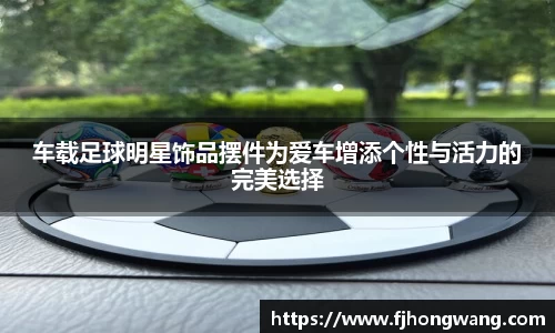 车载足球明星饰品摆件为爱车增添个性与活力的完美选择