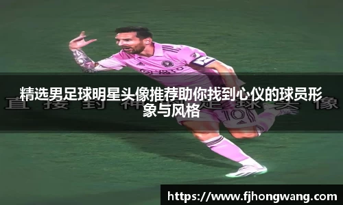 精选男足球明星头像推荐助你找到心仪的球员形象与风格